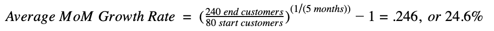 Growing from 240 customers from 80 customers over five months is an average 24.6% MoM growth rate